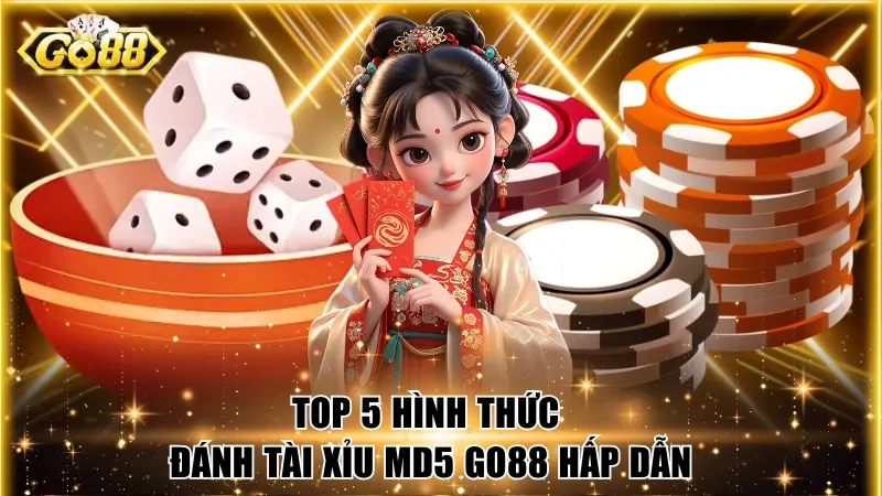 Top 5 hình thức đánh Tài Xỉu MD5 Go88 hấp dẫn
